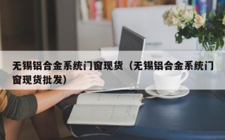 无锡铝合金系统门窗现货（无锡铝合金系统门窗现货批发）