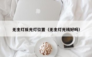 无主灯反光灯位置（无主灯光线好吗）