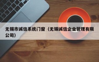 无锡市诚信系统门窗（无锡诚信企业管理有限公司）