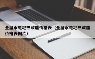 全屋水电地热改造价格表（全屋水电地热改造价格表图片）