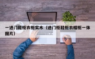 一进门鞋柜衣柜实木（进门柜鞋柜衣帽柜一体图片）