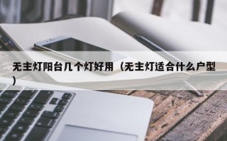 无主灯阳台几个灯好用（无主灯适合什么户型）