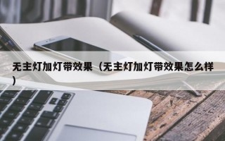 无主灯加灯带效果（无主灯加灯带效果怎么样）