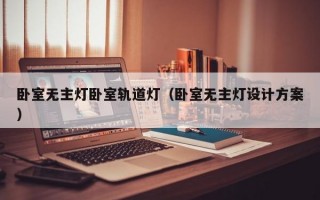 卧室无主灯卧室轨道灯（卧室无主灯设计方案）