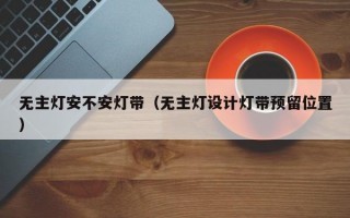 无主灯安不安灯带（无主灯设计灯带预留位置）