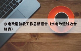 水电改造验收工作总结报告（水电改造验收合格表）