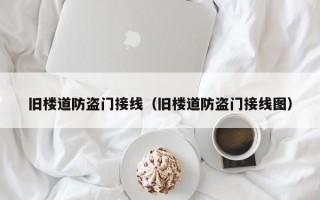 旧楼道防盗门接线（旧楼道防盗门接线图）