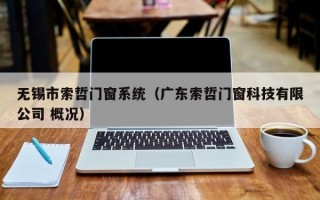 无锡市索哲门窗系统（广东索哲门窗科技有限公司 概况）