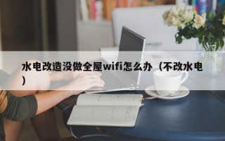 水电改造没做全屋wifi怎么办（不改水电）