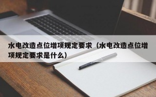 水电改造点位增项规定要求（水电改造点位增项规定要求是什么）