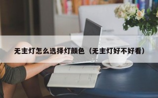 无主灯怎么选择灯颜色（无主灯好不好看）