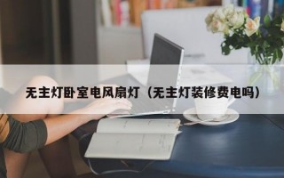 无主灯卧室电风扇灯（无主灯装修费电吗）