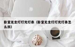 卧室无主灯灯光灯条（卧室无主灯灯光灯条怎么拆）