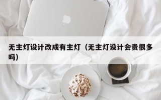 无主灯设计改成有主灯（无主灯设计会贵很多吗）