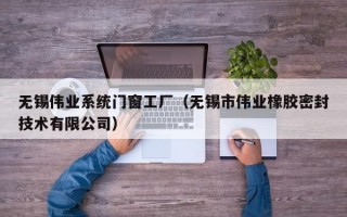 无锡伟业系统门窗工厂（无锡市伟业橡胶密封技术有限公司）